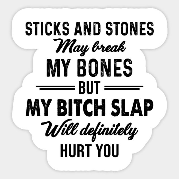 Sticks And Stones May Break My Bones But My Bitch Slap Will Definitely Hurt You Shirt Sticker by Alana Clothing